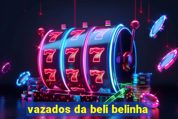 vazados da beli belinha